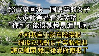 將軍帶回來一個懷孕的女子 大家都等著看我笑話：「你可不能讓她輕易進門啊」不料我自小就有陰陽眼 一眼後立馬對女子笑臉相迎讓位離開 #書林小說 #重生 #爽文 #情感故事 #唯美频道