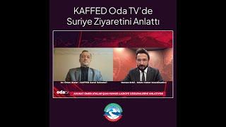 KAFFED Oda TV’de Suriye Ziyaretini Anlattı