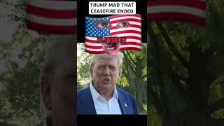 Trump Mad That The Ceasefire Ended