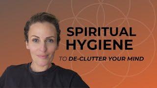 How to de-clutter your mind with SPIRITUAL HYGIENE | heARTscaping