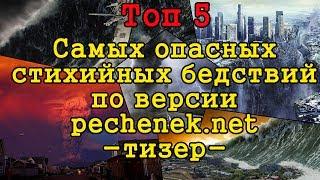 ТИЗЕР - ТОП 5 САМЫХ ОПАСНЫХ СТИХИЙНЫХ БЕДСТВИЙ ПО ВЕРСИИ PECHENEK.NET