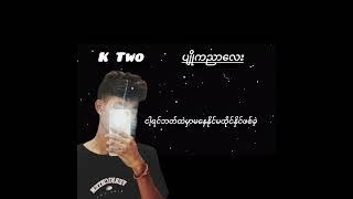 K Two ပျိုကညာလေး အားလုံးမျော်နေကြတယ့်သီချင်းလေးလာပါpဗျ