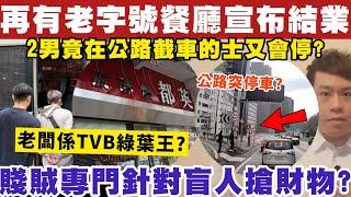 再有老字號餐廳宣布結業？老闆係TVB綠葉王？賤賊針對盲人搶財物？3-3-2025