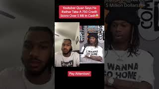 Quan Says He Rather Take A 750 Credit Score Over 5 Million Dollars! 
