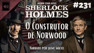 #231 - Audiolivro - Sherlock Holmes: O Construtor de Norwood - Arthur Conan Doyle