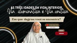 LIVE: AS TRÊS IDADES DA VIDA INTERIOR| VIA ILUMINATIVA E UNITIVA