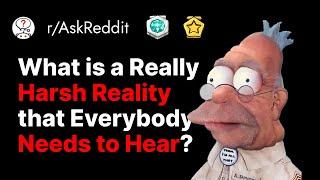 Whats a harsh reality that everybody needs to hear? - Reddit Answers