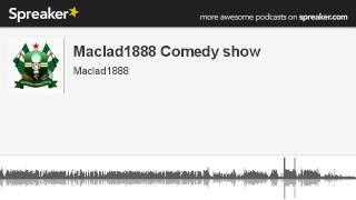 Maclad1888 Comedy show (part 3 of 3, made with Spreaker)