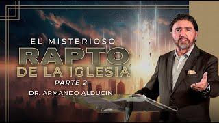 El Misterioso Rapto de la Iglesia - Parte 2 | Dr. Armando Alducin