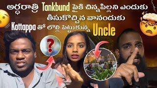 అర్ధరాత్రి Tankbund పైకి చిన్నపిల్లని ఎందుకు తీసుకొచ్చిన వానందుకు Kattappa లొల్లి పెట్టుకున్న Uncle