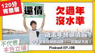 【完整版】不代表本台立場ep.106：歲末年終還債啦！今年裝死沒聊的話題，一次滿足大家！