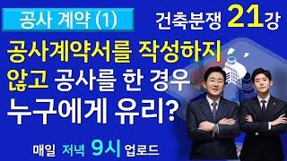 공사계약서를 작성하지 않고 공사를 한 경우, 누구에게 유리할까?-건축분쟁(건설분쟁) 21강