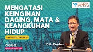 MENGATASI KEINGINAN DAGING, MATA & KEANGKUHAN HIDUP | Pdt. Paulus Surya