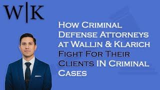 How Criminal Defense Attorneys at Wallin & Klarich Fight For Their Clients In Criminal Cases