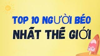 Top 10 người béo nhất thế giới có thể bạn chưa biết