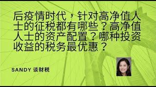 后疫情时代，针对高净值人士的征税都有哪些？在加拿大，什么样的人可以称之为高净值人士呢？高净值人士如何做资产配置？加拿大投资收益的类别和税务效果，那种投资收益的税务最优？