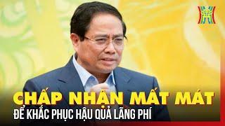 Thủ tướng: “Chấp nhận mất mát để khắc phục hậu quả lãng phí”