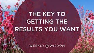 The Key to Getting the Results You Want | 3-Minute Tip