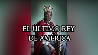 La Única Monarquía de América | El último Rey de América