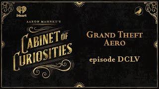 Ep 655: Grand Theft Aero | AARON MAHNKE'S CABINET OF CURIOSITIES