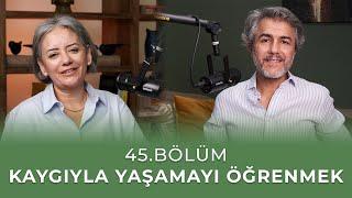 Bölüm 45 l Kaygıyla Yaşamayı Öğrenmek