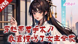 【完结】《穿越带着手术刀，我直接噶了女主全家》穿成了一个小炮灰，结局是一箭穿心而亡，那她肯定不能干呐！手里拿着手术刀，男主女主，姐就问你们怕不怕#古风 #小说 #重生 #穿越 #半糖漫画 #BTMH
