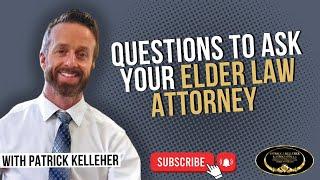 What questions should I ask my Elder Law Attorney?