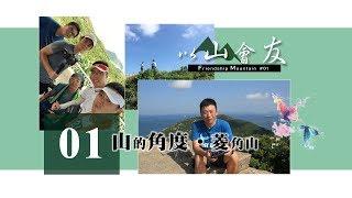 以山會友 Friendship Mountain｜第一集【山的角度 ‧ 菱角山】