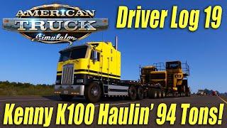 Kenworth K100-E Haulin’ 94 Tons! | American Truck Simulator | Driver Log 19!