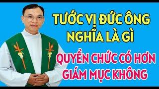 TƯỚC VỊ ĐỨC ÔNG CÓ Ý NGHĨA VÀ QUYỀN CHỨC NHƯ THẾ NÀO | CHA THỦ GIẢNG VÀ GIẢI ĐÁP THẮC MẮC PHỤNG VỤ