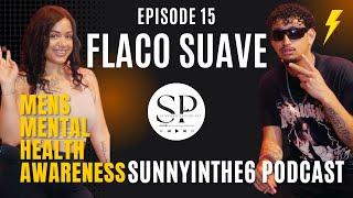 Flaco Suave | New Music | Mens Mental Health Awareness | Sunnyinthe6 Podcast Episode 15