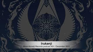 Moon Koradji Records Podcast #31 with Irukanji / December 2021