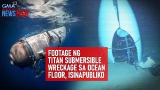 Footage ng Titan submersible wreckage sa ocean floor, isinapubliko | GMA Integrated Newsfeed