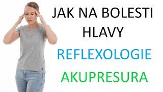 Jak na bolesti hlavy a migrény - reflexologie a akupresura