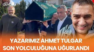 Yazarımız Ahmet Tulgar son yolculuğuna uğurlandı