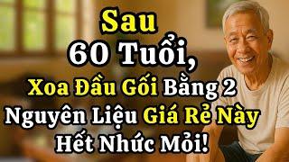 Sau 60 Tuổi, Xoa Gối Bằng 2 Nguyên Liệu Rẻ Tiền Này Trước Khi Ngủ – Hết Nhức Mỏi Không Cần Thuốc!