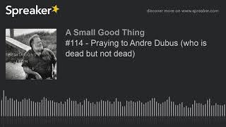 #114 - Praying to Andre Dubus (who is dead but not dead)