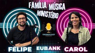 #13 TronoCast - Família, Música e Ministério | com Felipe e Ana Carolina Eubank