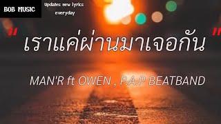 เราแค่ผ่านมาเจอกัน - MAN'R ft OWEN , P.A.P BEATBAND-(เนื้อเพลง)