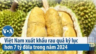 Việt Nam xuất khẩu rau quả kỷ lục hơn 7 tỷ đôla trong năm 2024 | VOA Tiếng Việt