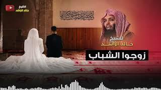 زوجوا الشباب - الشيخ خالد الراشد