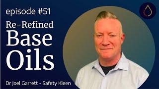 Episode 051  |  Re-Refined Base Oils with Dr Joel Garrett (Safety Kleen)