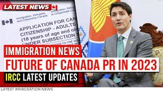 Canada Immigration News : What is the Future of Canada PR in 2023? IRCC Latest Updates