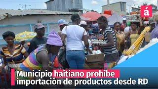 Municipio haitiano prohíbe importación de productos alimenticios desde RD