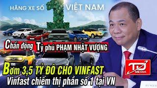 Tỷ phú Phạm Nhật Vượng BƠM 3,5 tỷ đô cho Vinfast - Vinfast chiếm thị phần số 1 tại Việt Nam