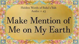 "Make Mention of Me on My Earth" (Hidden Words of Bahá'u'lláh Arabic #43)