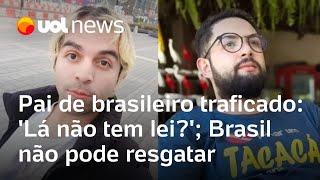 Brasileiros traficados na Ásia: 'Lá não tem lei?', questiona pai de vítima; Brasil não pode resgatar