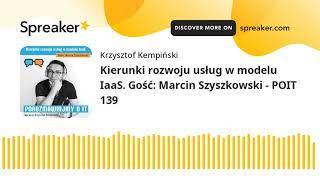 Kierunki rozwoju usług w modelu IaaS. Gość: Marcin Szyszkowski - POIT 139