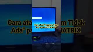 Cara atasi TV Digital "PROGRAM TIDAK ADA" Pada STB Matrix dll.