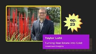 Ep 23: Turning Real Estate into Gold: Investment Insights with Taylor Loht